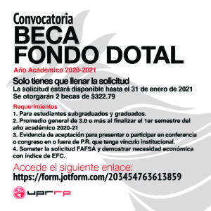 Solo tienes que llenar la solicitud.  La misma estará disponible hasta el 31 de enero de 2021.    Se otorgarán 2 becas de $322.79.    Requerimientos:  Para estudiantes subgraduados y graduados. Promedio general de 3.0 o más al finalizar el 1er semestre del año académico 2020-2021. Evidencia de aceptación para presentar o participar en conferencia o congreso en o fuera de P.R. que tenga vínculo institucional. Someter la solicitud FAFSA y demostrar necesidad económica con índice de EFC.   Accede el siguiente enlace:  https://form.jotform.com/203454763613859